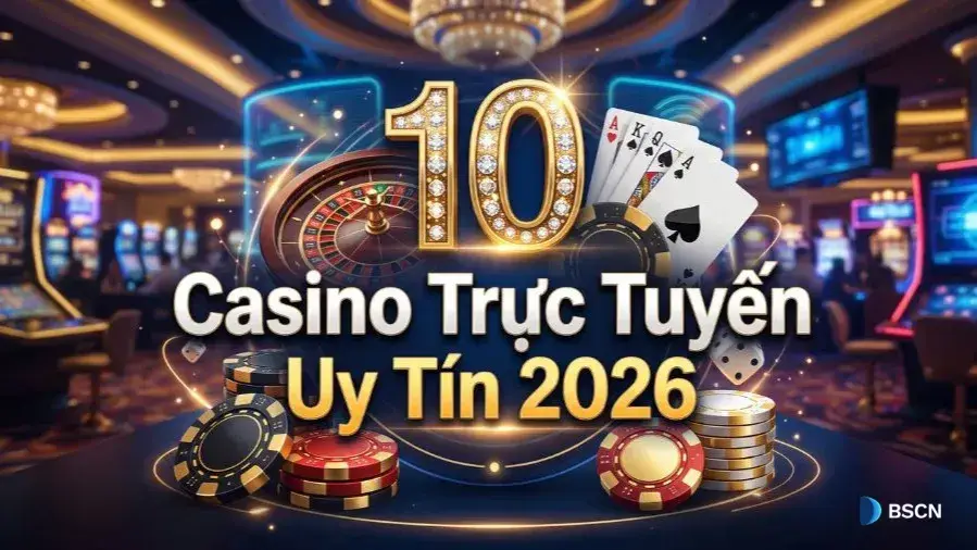 10 Casino Trực Tuyến Uy Tín 2026 - Sòng Bài Online Đẳng Cấp Quốc Tế
